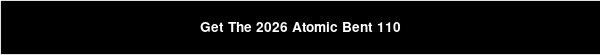 Get The 2026 Atomic Bent 110