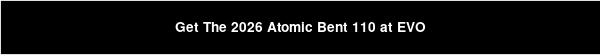 Get The 2026 Atomic Bent 110 at EVO