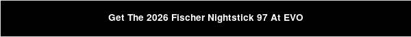 Get The 2026 Fischer Nightstick 97 At EVO