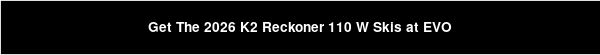 Get The 2026 K2 Reckoner 110 W Skis at EVO