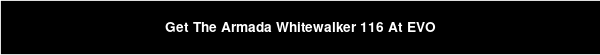 Get The Armada Whitewalker 116 At EVO