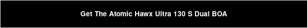 Get The Atomic Hawx Ultra 130 S Dual BOA