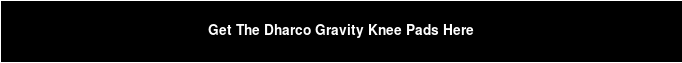 Get The Dharco Gravity Knee Pads Here