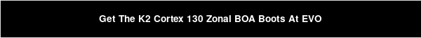 Get The K2 Cortex 130 Zonal BOA Boots At EVO