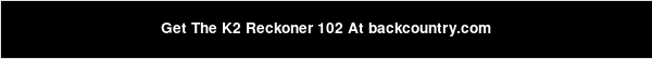 Get The K2 Reckoner 102 At backcountry.com