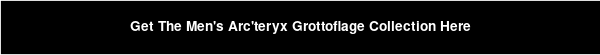 Get The Men's Arc'teryx Grottoflage Collection Here