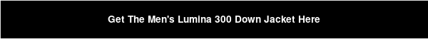 Get The Men's Lumina 300 Down Jacket Here