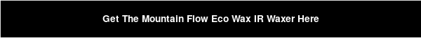 Get The Mountain Flow Eco Wax IR Waxer Here
