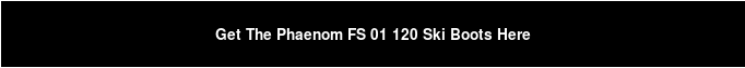 Get The Phaenom FS 01 120 Ski Boots Here