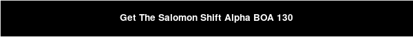 Get The Salomon Shift Alpha BOA 130
