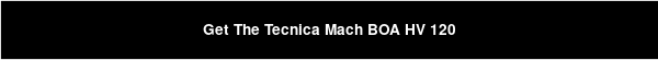Get The Tecnica Mach BOA HV 120